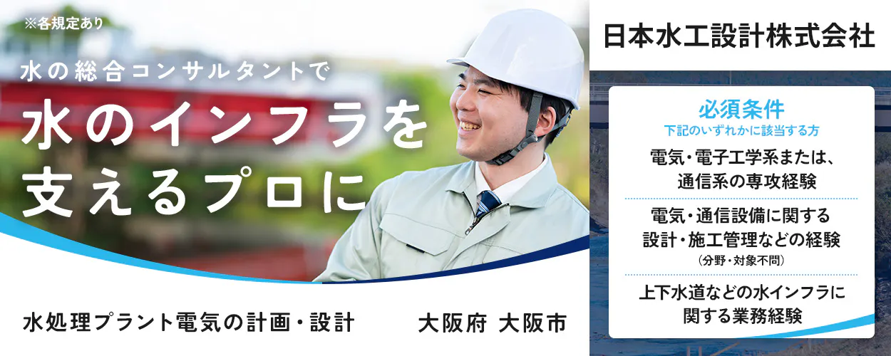 日本水工設計株式会社　各規定あり 水の総合コンサルタントで 水のインフラを 支えるプロに 必須条件 下記のいずれかに該当する方 土木施工管理や土木設計など、土木工事に関する業務経験（分野・対象不問） 上下水道などの水インフラに関する業務経験 電気通信または機械の設備設計 広島県 広島市