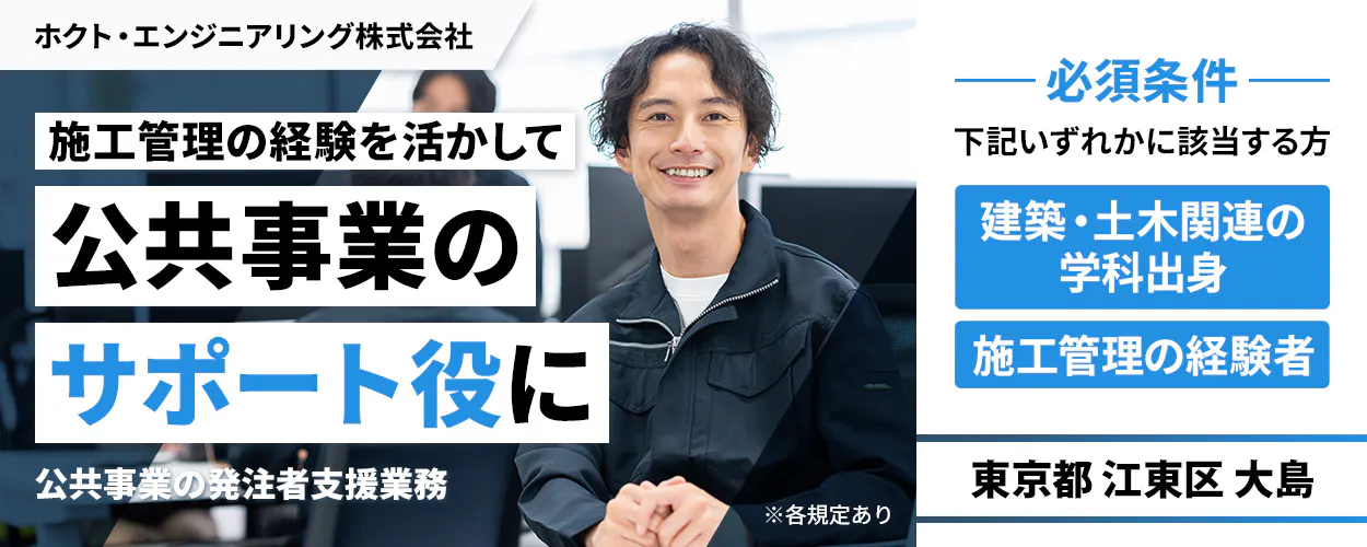 ホクト・エンジニアリング株式会社 施工管理の経験を活かして公共事業のサポート役に 必須条件 下記いずれかに該当する方 建築・土木関連の学科出身 施工管理の経験者 東京都江東区大島 公共事業の発注者支援業務 ※各規定あり