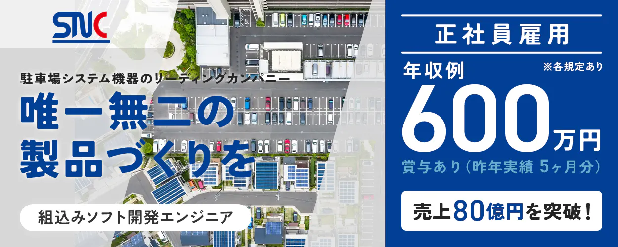 サニカ SNC 正社員雇用 駐車場システム機器のリーディングカンパニー 年収例 ※各規定あり 唯一無二の 製品づくりを 600万円 賞与あり(昨年実績5ヶ月分) 組込みソフト開発エンジニア 売上80億円を突破!