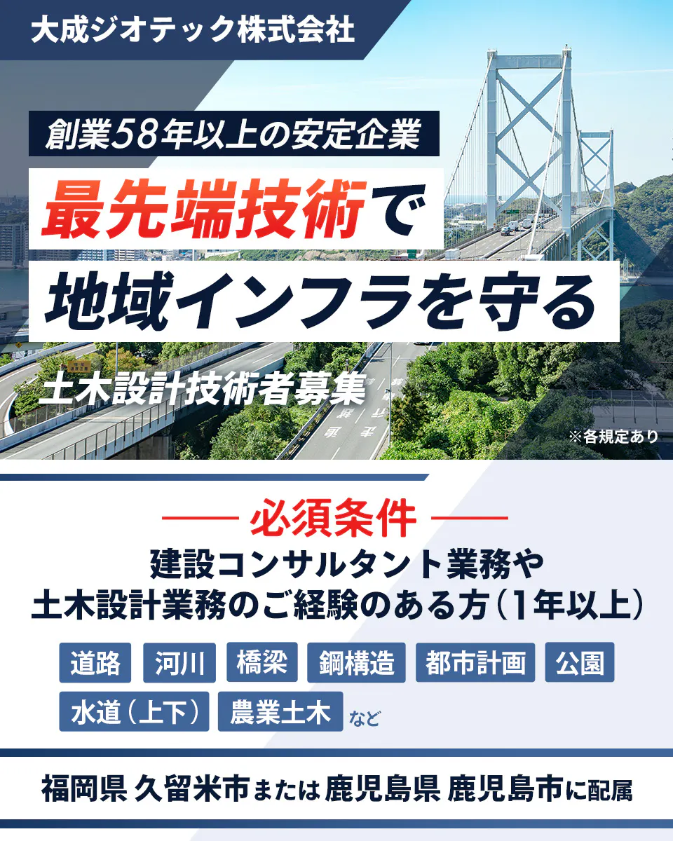 大成ジオテック株式会社 創業58年以上の安定企業 最先端技術で 地域インフラを守る 土木設計技術者募集 ※各規定あり 必須条件 建設コンサルタント業務や 土木設計業務のご経験のある方(1年以上) 道路 河川 橋梁 鋼構造 都市計画 公園 水道(上下) 農業土木 など 福岡県 久留米市または 鹿児島県 鹿児島市に配属