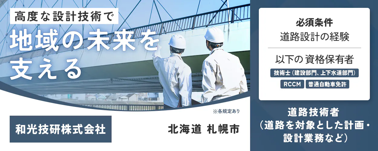 和光技研株式会社 高度な設計技術で 地域の未来を支える ※各規定あり 和光技研株式会社 北海道 札幌市 必須条件 道路設計の経験 以下の資格保有者 技術士(建設部門、上下水道部門) RCCM 普通自動車免許 道路技術者(道路を対象とした計画・設計業務など)
