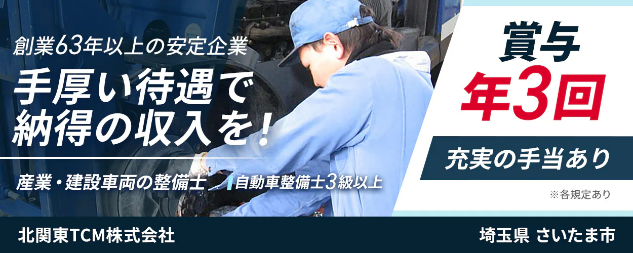 北関東TCM株式会社　創業63年以上の安定企業 手厚い待遇で 納得の収入を！ 産業・建設車両の整備士 自動車整備士3級以上 賞与 年3回 充実の手当あり ※各規定あり 北関東TCM株式会社 埼玉県 さいたま市