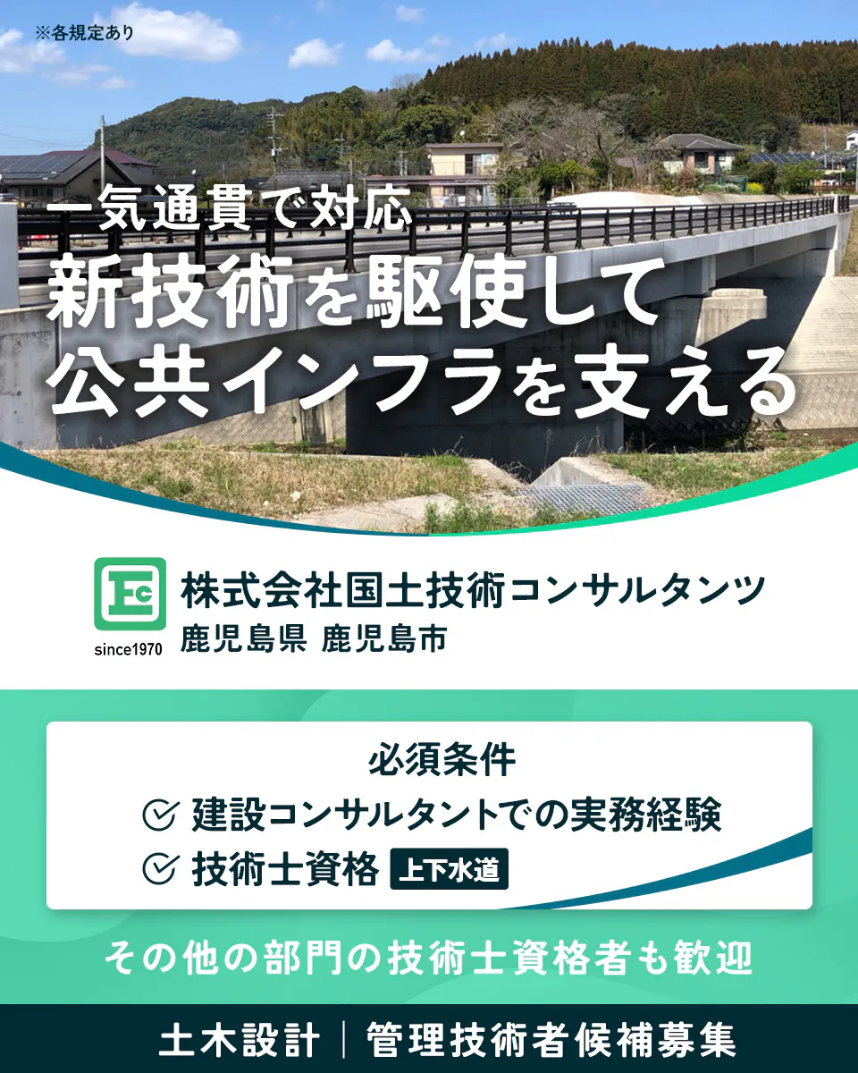 株式会社国土技術コンサルタンツ ※各規定あり 一気通貫で対応 新技術を駆使して 公共インフラを支える Ec 株式会社国土技術コンサルタンツ since1970 鹿児島県 鹿児島市 必須条件 建設コンサルタントでの実務経験 技術士資格 上下水道 その他の部門の技術士資格者も歓迎 土木設計 | 管理技術者候補募集