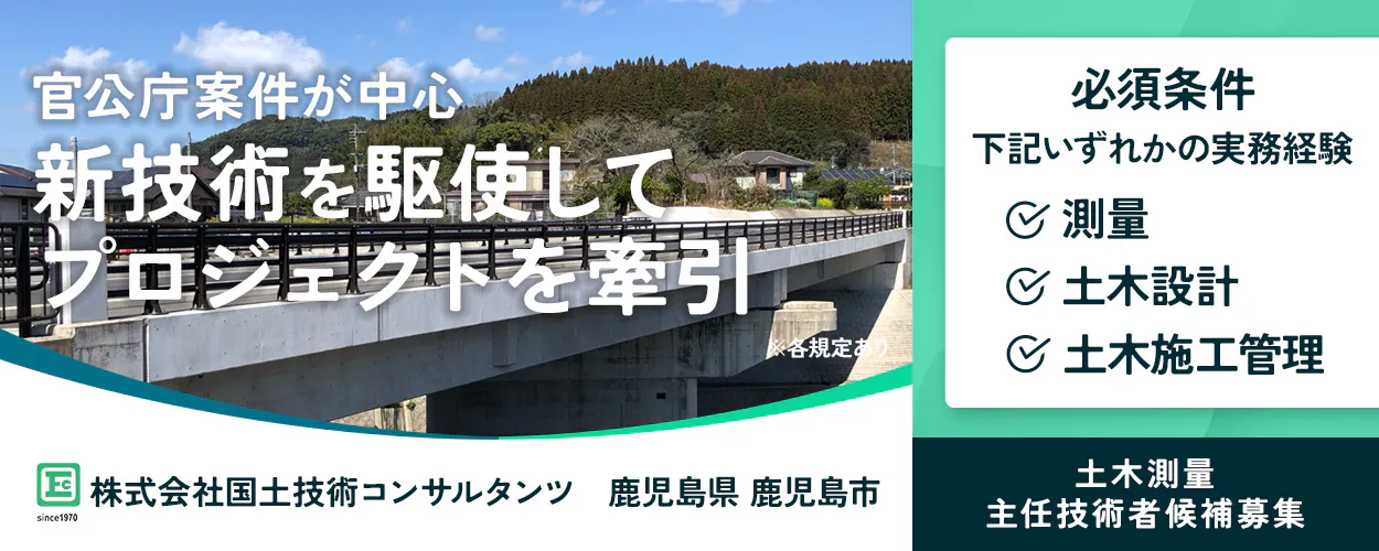 株式会社国土技術コンサルタンツ 官公庁案件が中心 新技術を駆使して プロジェクトを牽引 ※各規定あり FC 株式会社国土技術コンサルタンツ since1970 鹿児島県 鹿児島市 必須条件 下記いずれかの実務経験 測量 土木設計 土木施工管理 土木測量 主任技術者候補募集