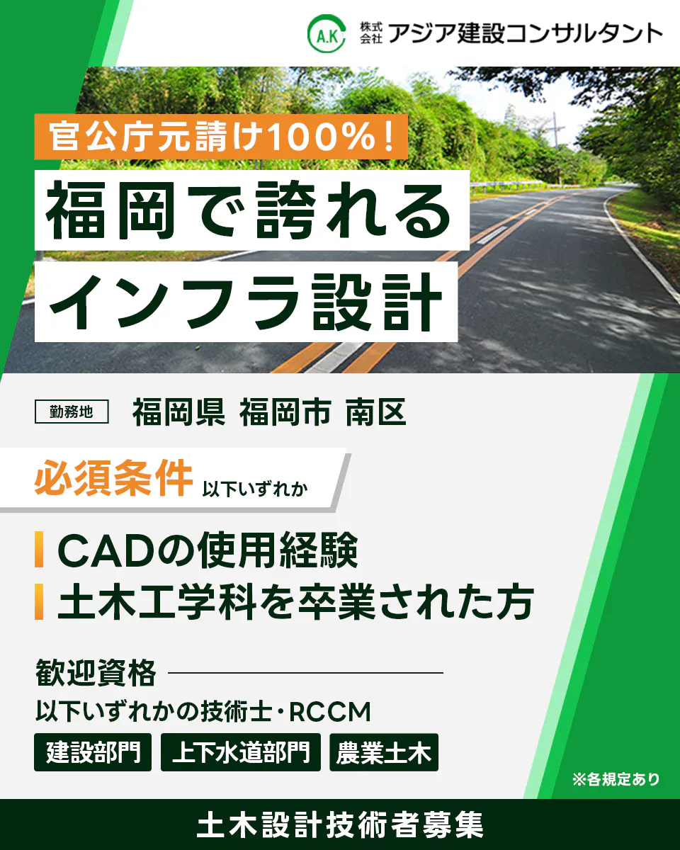 株式会社アジア建設コンサルタント 株式会社 アジア建設コンサルタント 官公庁元請け100%！ 福岡で誇れる インフラ設計 勤務地 福岡県 福岡市 南区 必須条件 以下いずれか CADの使用経験 土木工学科を卒業された方 歓迎資格 以下いずれかの技術士・RCCM 建設部門 上下水道部門 農業土木 ※各規定あり 土木設計技術者募集