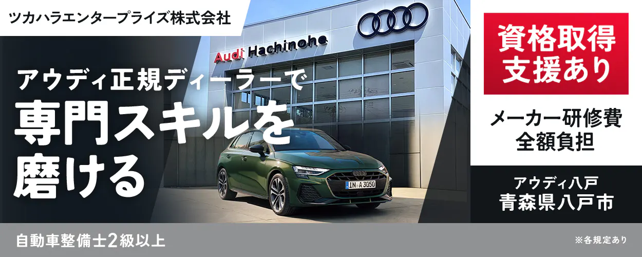 ツカハラエンタープライズ株式会社 Audi Hachinohe 資格取得 支援あり アウディ正規ディーラーで 専門スキルを 磨ける メーカー研修費 全額負担 アウディ八戸 青森県八戸市 自動車整備士2級以上 ※各規定あり