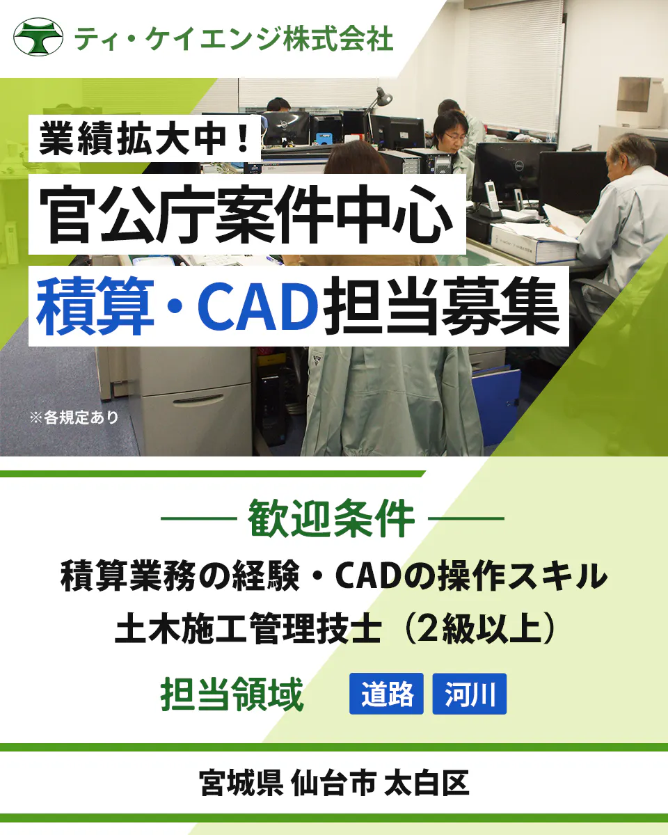 ティ・ケイエンジ株式会社 業績拡大中! 官公庁案件中心 積算・CAD担当募集 ※各規定あり 歓迎条件 積算業務の経験・CADの操作スキル 土木施工管理技士(2級以上) 担当領域 道路 河川 宮城県 仙台市 太白区