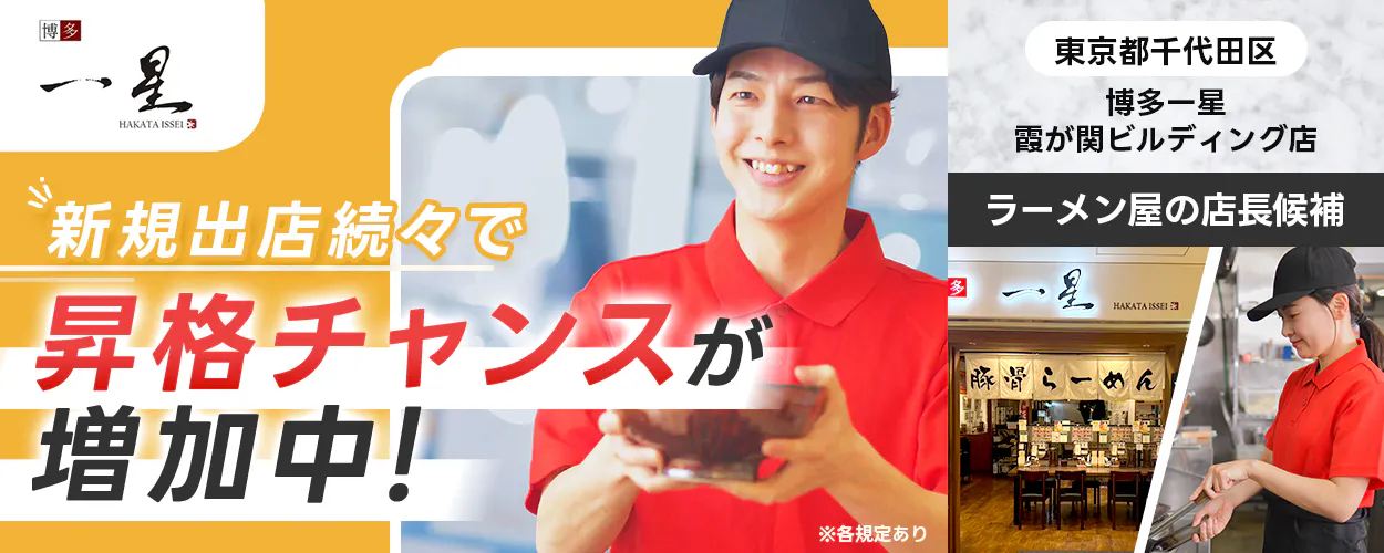 株式会社グランキュイジーヌ 博多 一星 HAKATA ISSEI 新規出店続々で 昇格チャンスが 増加中！ ※各規定あり 東京都千代田区 博多一星 霞が関ビルディング店 ラーメン屋の店長候補 豚骨らーめん