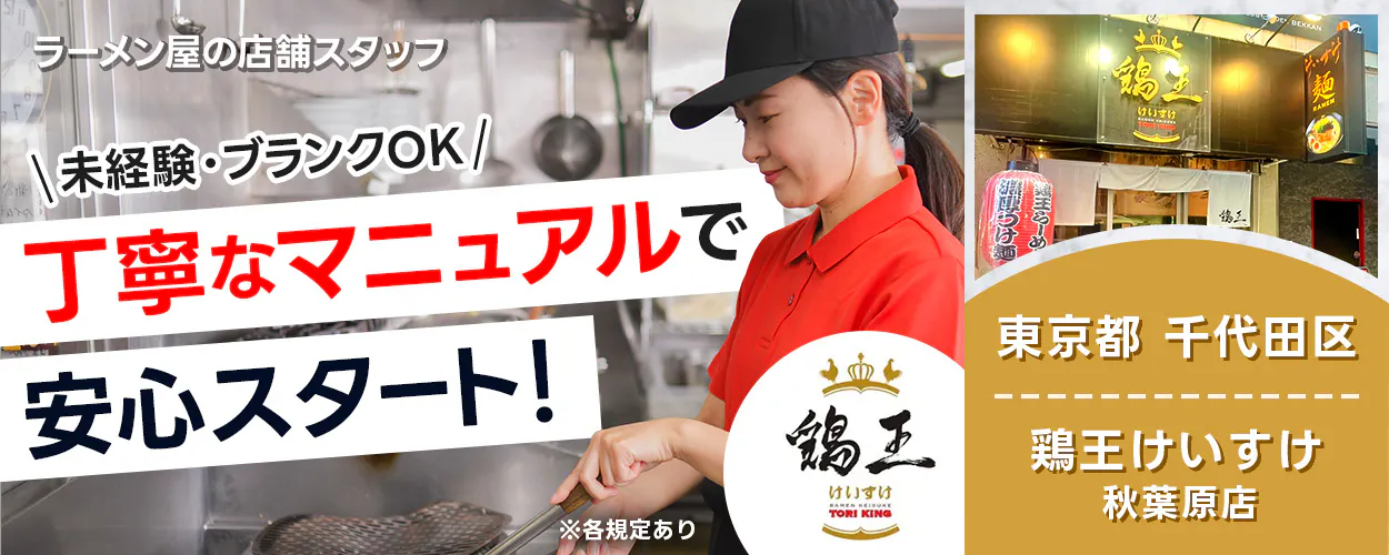 株式会社グランキュイジーヌ ラーメン屋の店舗スタッフ \未経験・ブランクOK/ 丁寧なマニュアルで 安心スタート! ※各規定あり 鶏王 けいすけ RAMEN KEISUKE TORI KING 鶏王らーめん 濃厚つけ麺 けいすけ 麺 RAMEN 東京都 千代田区 鶏王けいすけ 秋葉原店