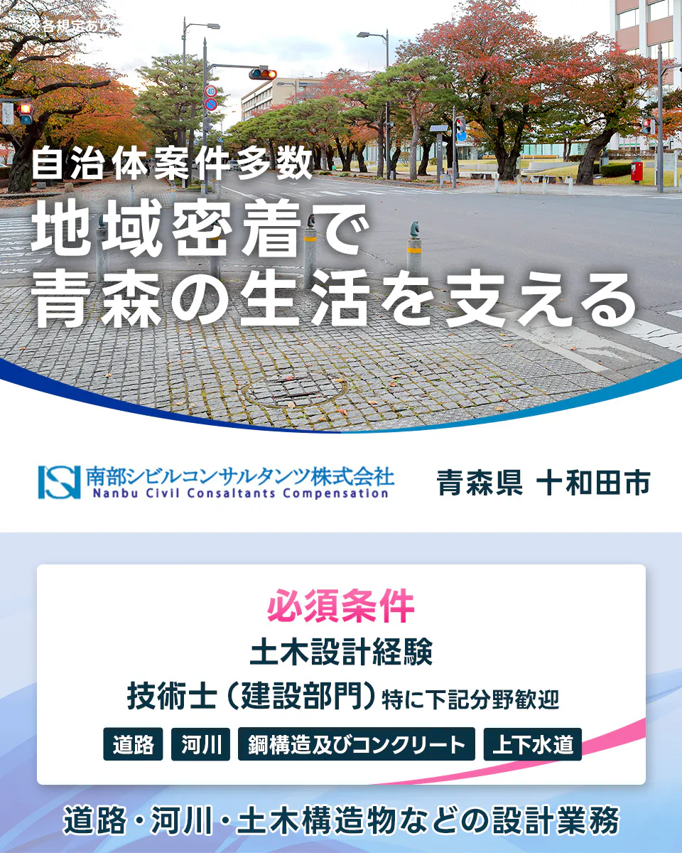 南部シビルコンサルタンツ株式会社 ※各規定あり 自治体案件多数 地域密着で 青森の生活を支える ISI 南部シビルコンサルタンツ株式会社 Nanbu Civil Consultants Compensation 青森県 十和田市 必須条件 土木設計経験 技術士(建設部門)特に下記分野歓迎 道路 河川 鋼構造及びコンクリート 上下水道 道路・河川・土木構造物などの設計業務
