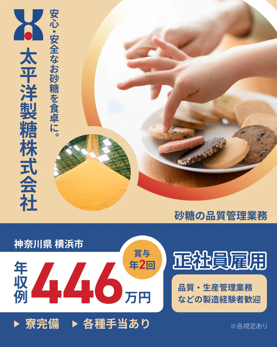 太平洋製糖株式会社　安心・安全なお砂糖を食卓に。　砂糖の品質管理業務　神奈川県横浜市　年収例446万円　賞与年2回　正社員雇用　品質・生産管理業務などの製造経験者歓迎　寮完備　各種手当あり　※各規定あり