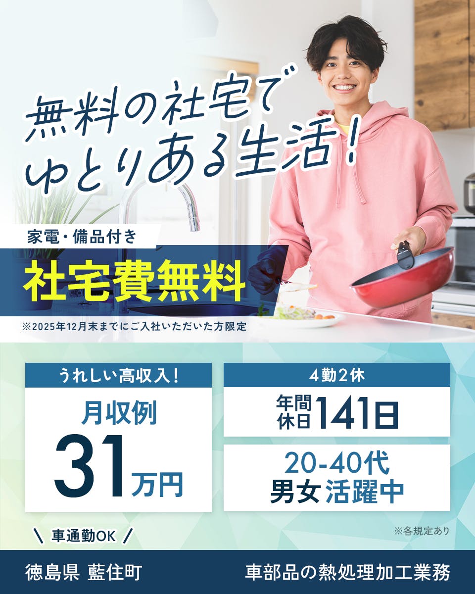 株式会社BREXA Next　無料の社宅でゆとりある生活　家電・備品付き　社宅費無料　※2025年12月末までにご入社いただいた方限定　うれしい高収入　月収例31万円　4勤2休　年間休日141日　20-40代男女活躍中　車通勤OK　徳島県　藍住町　車部品の熱処理加工業務　※各規定あり