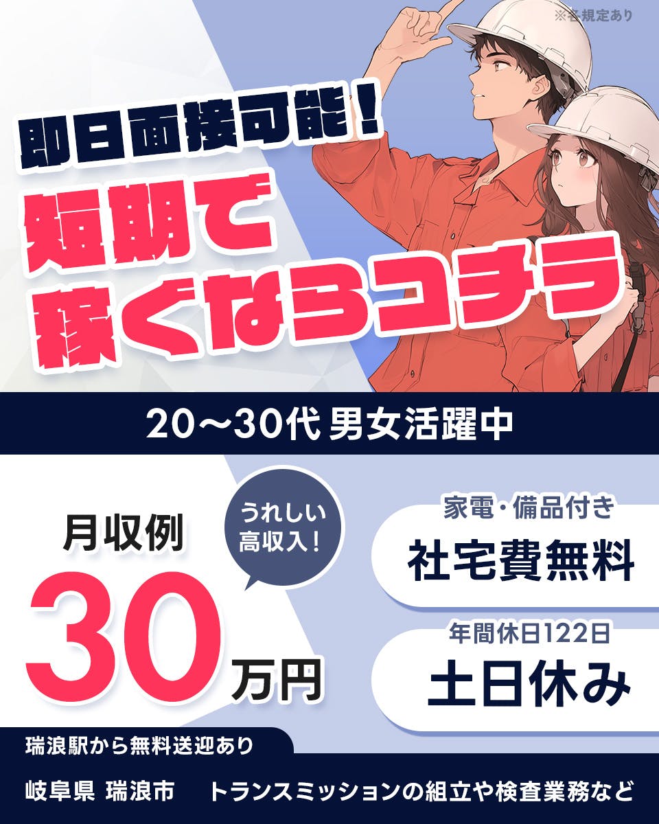 株式会社BREXA Next　即日面接可能！　短期で稼ぐならコチラ　20～30代男女活躍中　うれしい高収入！　月収例30万円　家電・備品付き　社宅費無料　年間休日122日　土日休み　瑞浪駅から無料送迎あり　岐阜県　瑞浪市　トランスミッションの組立や検査業務など　　※各規定あり