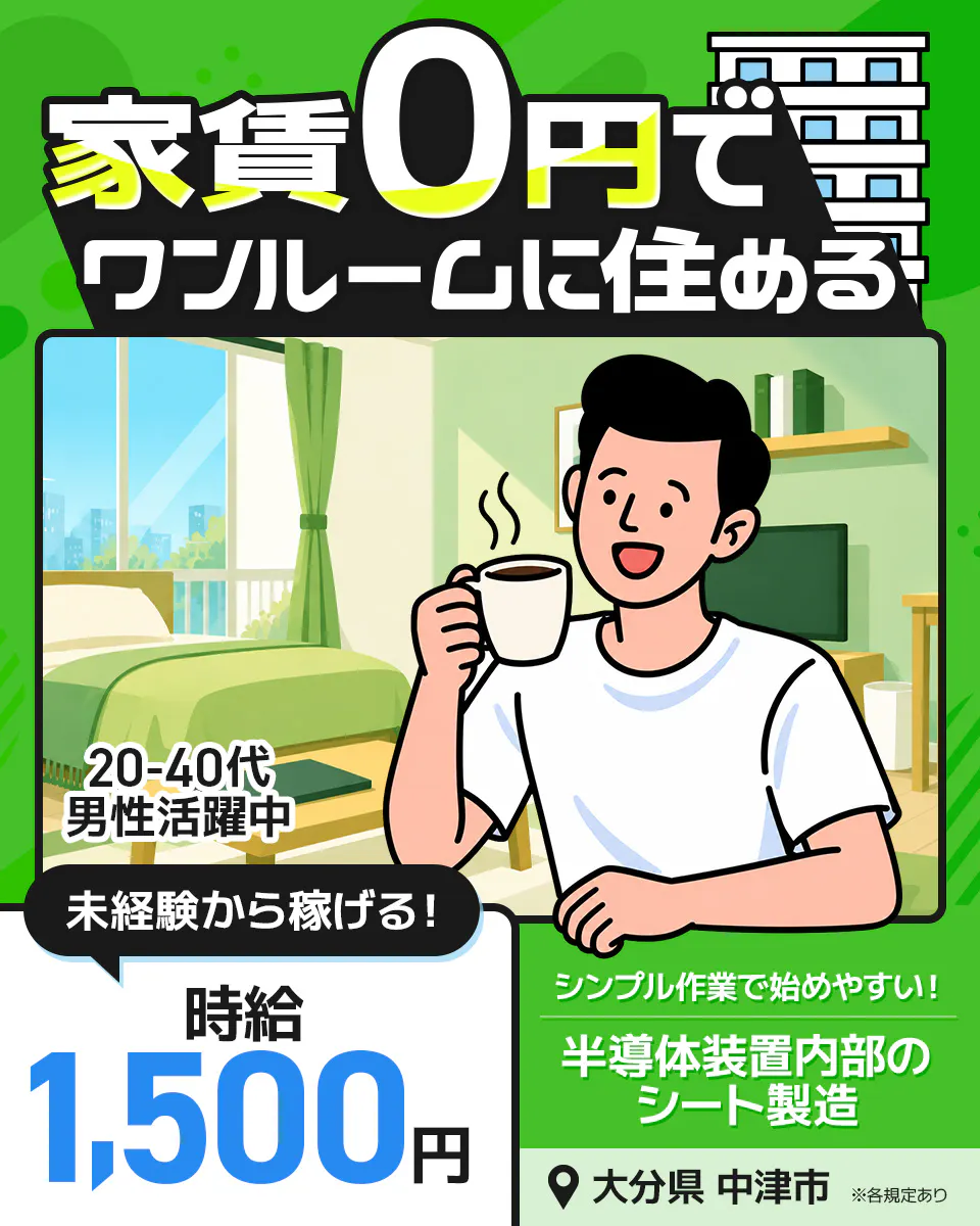 株式会社BREXA Next 家賃0円で ワンルームに住める 20-40代 男性活躍中 未経験から稼げる! 時給 1,500円 シンプル作業で始めやすい! 半導体装置内部の シート製造 大分県 中津市 ※各規定あり