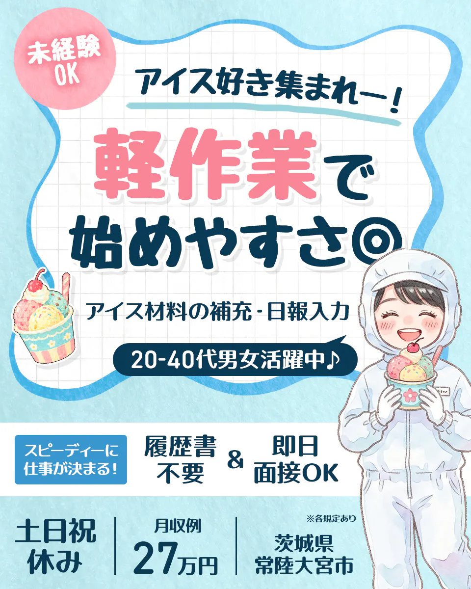 株式会社BREXA Next 未経験OK アイス好き集まれー! 軽作業で始めやすさ◎ アイス材料の補充・日報入力 20-40代男女活躍中♪ スピーディーに仕事が決まる! 履歴書不要 & 即日面接OK 土日祝休み 月収例 27万円 ※各規定あり 茨城県常陸大宮市