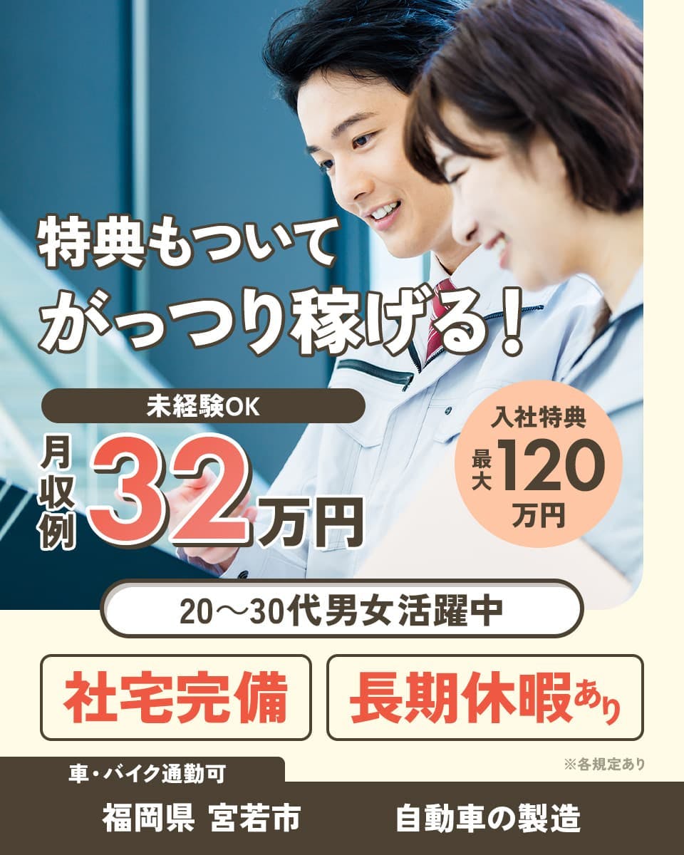 株式会社アウトソーシング 特典もついてがっつり稼げる! 未経験OK 月収例32万円 入社特典 総額最大120万円 20~30代男女活躍中 社宅完備 長期休暇あり 車・バイク通勤可 福岡県 宮若市 自動車の製造 ※各規定あり