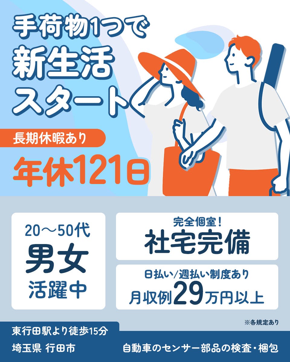 日本マニュファクチャリングサービス株式会社　手荷物1つで新生活スタート　長期休暇あり　年休121日　※各規定あり　20ー50代男女活躍中　完全個室　社宅完備　日払い・週払い制度あり　月収例29万円以上　東行田駅より徒歩15分　埼玉県行田市　自動車のセンサー部分の検査・梱包