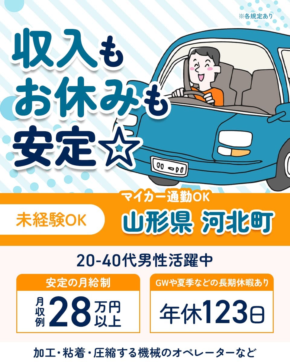 日本マニュファクチャリングサービス株式会社　収入もお休みも安定☆　マイカー通勤OK　山形県　河北町　20-40代男性活躍中
安定の月給制　月収例28万円以上　加工・粘着・圧縮する機械のオペレーターなど　※各規定あり　未経験OK　GWや夏季などの長期休暇あり　年休123日　