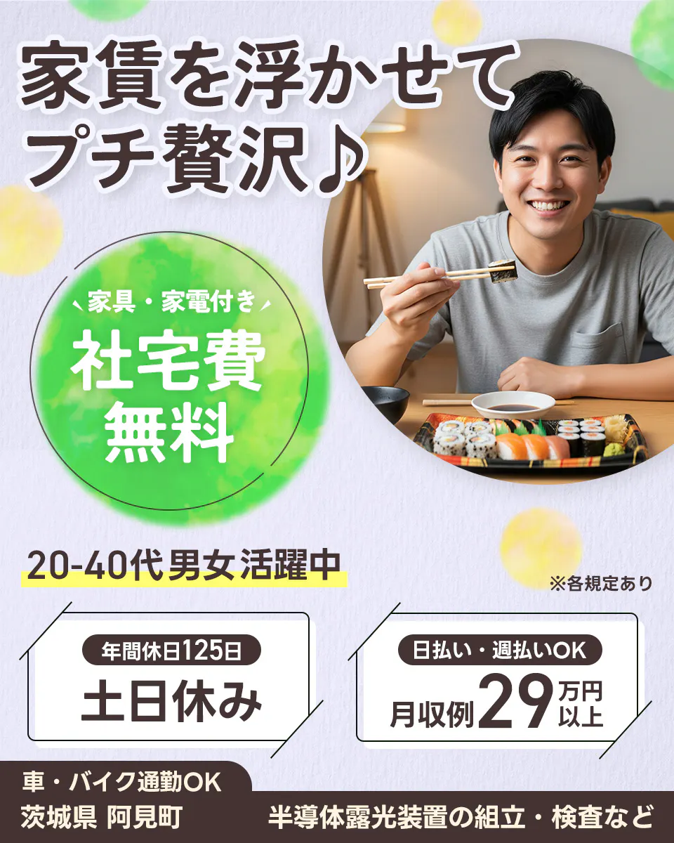 日本マニュファクチャリングサービス株式会社　家賃を浮かせて　プチ贅沢　家具・家電付き　社宅費無料　20-40代男女活躍中　※各規定あり　年間休日125日　土日休み　日払い・週払いOK　月収例29万円以上　車・バイク通勤OK　茨城県　阿見町　半導体露光装置の組立・検査など