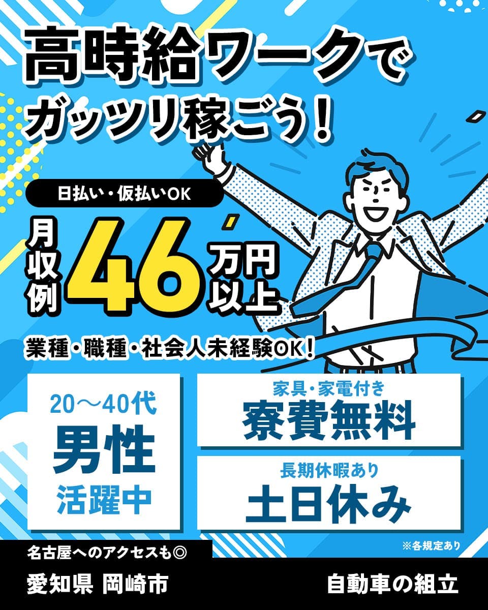 株式会社日本ケイテム　高時給ワークで ガッツリ稼ごう！ 日払い・仮払いOK 月収例 46万円以上 業種・職種・社会人未経験OK！ 20～40代 男性 活躍中 家具・家電付き 寮費無料 長期休暇あり 土日休み ※各規定あり 名古屋へのアクセスも◎ 愛知県 岡崎市 自動車の組立