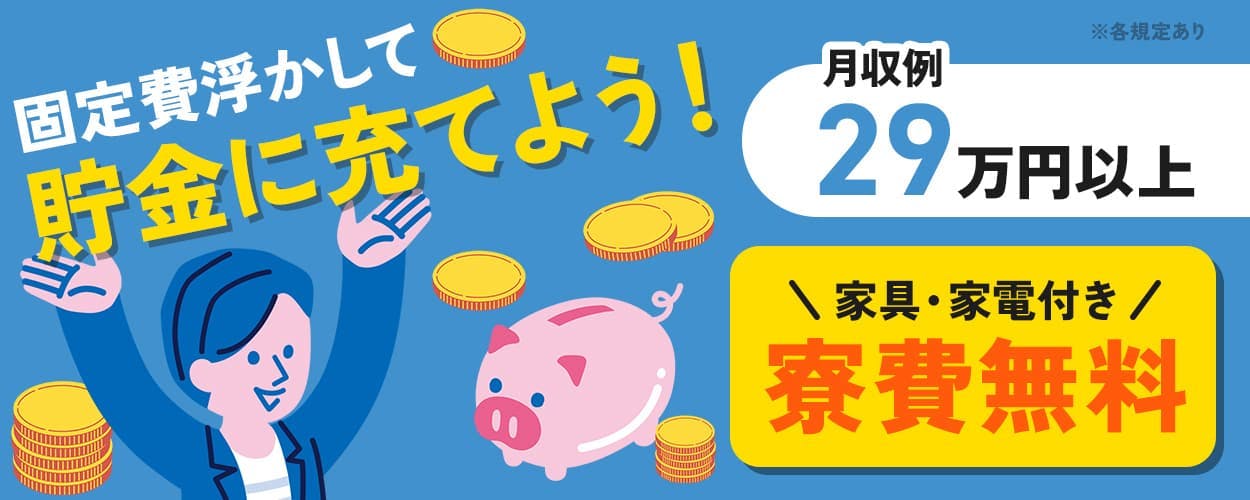 株式会社日本ケイテム 固定費浮かして貯金に充てよう! 月収例29万円以上 家具・家電付き 寮費無料 ※各規定あり