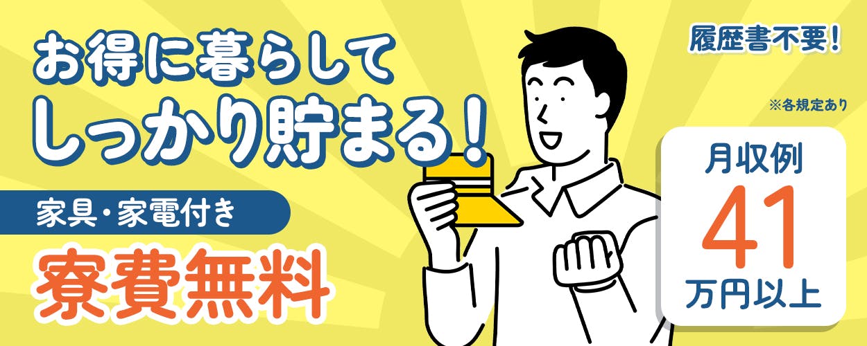 株式会社日本ケイテム　お得に暮らしてしっかり貯まる！ 履歴書不要！ ※各規定あり 家具・家電付き 寮費無料 月収例 41万円以上