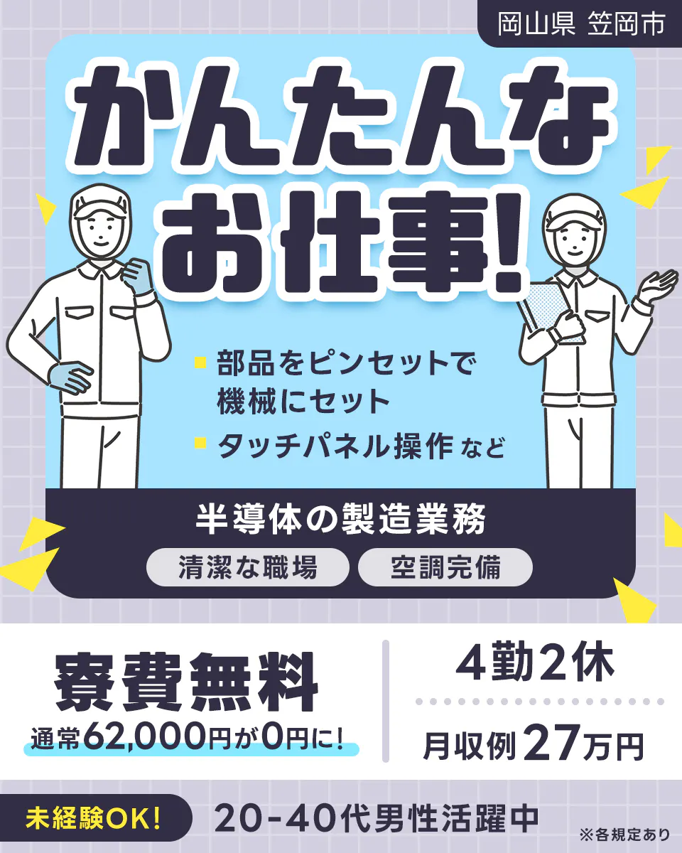 株式会社日本ケイテム 岡山県笠岡市 かんたんなお仕事 部品をピンセットで機械にセット タッチパネル操作など 半導体の製造業務 清潔な職場 空調完備 寮費無料 通常62000円が〇円に 4勤2休 月収例27万円以上 未経験OK 20−40代男女活躍中 ※各規定あり