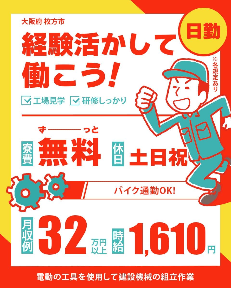 株式会社日本ケイテム　大阪府牧方市　経験活かして働こう！　工場見学　研修しっかり　日勤　寮費ずーっと無料　休日土日祝　※各規定あり　バイク通勤OK！　月収例32万円以上　時給1610円　電動工具を使用して建設機械の組立作業