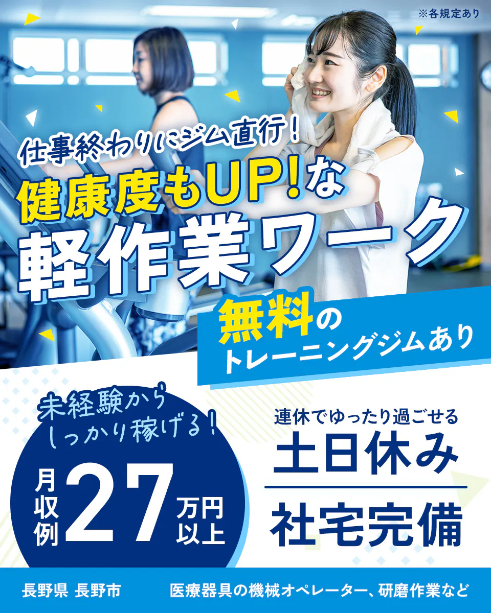 株式会社平山 仕事終わりにジム直行! 健康度もUP!な軽作業ワーク 無料のトレーニングジムあり 未経験からしっかり稼げる! 月収例27万円以上 連休でゆったり過ごせる 土日休み 社宅完備 長野県 長野市 医療器具の機械オペレーター、研磨作業など ※各規定あり