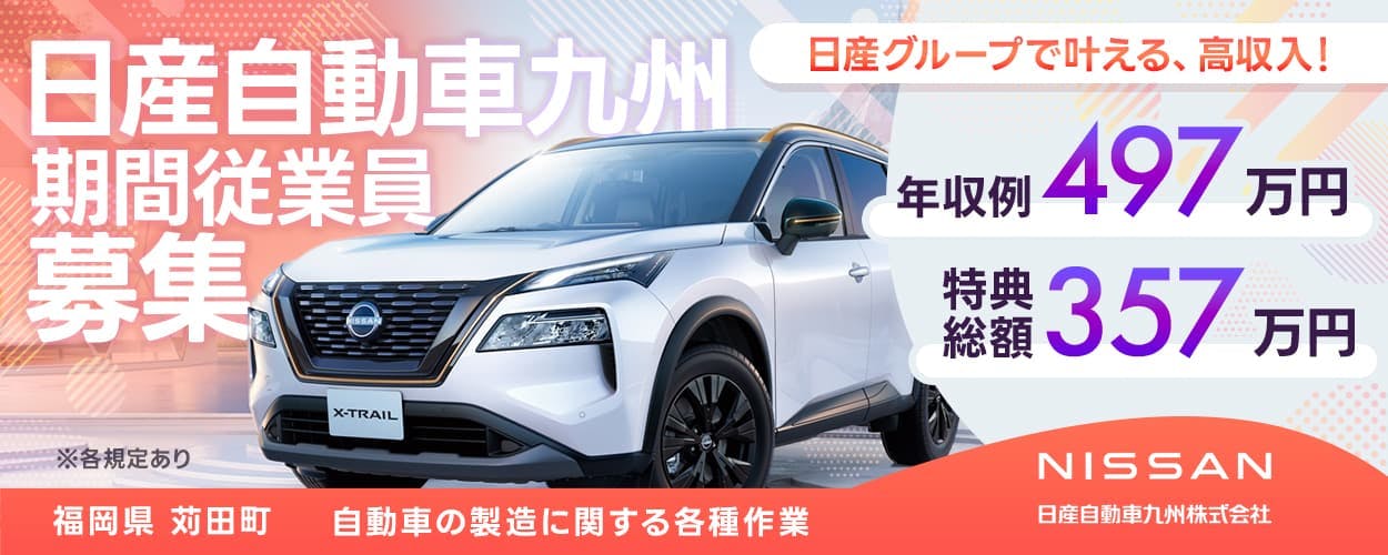 日産自動車九州株式会社　日産自動車九州期間従業員募集　日産グループで叶える高収入！　※各規定あり　特典総額357万円　年収例４９７万円　福岡県苅田町　自動車製造における各種作業　NISSAN