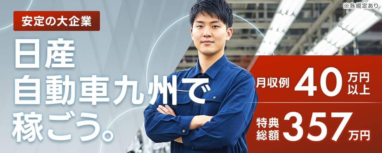 日産自動車九州株式会社 安定の大企業 日産自動車九州で稼ごう 月収例40万円以上 特典総額357万円 ※各規定あり