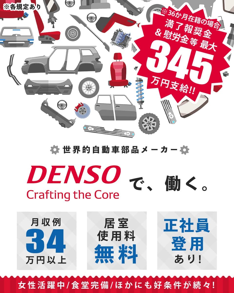 株式会社デンソー　満了報奨金と慰労金 総額300万円支給（36ヶ月在籍の場合）　月収例 32万円以上　居室使用量 無料　正社員登用あり　女性活躍中　食堂完備