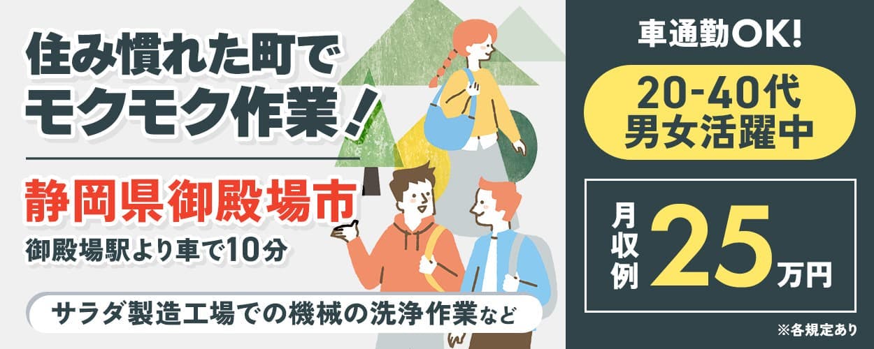 株式会社イカイ　住み慣れた町でモクモク作業！　静岡県御殿場市　御殿場駅より車で10分　20-40代男女活躍中　車通勤OK！　月収例25万円　サラダ製造工場での機械の洗浄作業など　※各規定あり