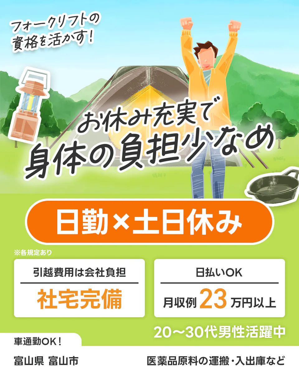 株式会社平山 大阪支店 フォークリフトの資格を活かす お休み充実で身体の負担少なめ 日勤 土日休み 引越し費用は会社負担 社宅完備 日払いOK 月収例23万円以上 20−30代男性活躍中 車通勤OK 富山県富山市 医薬品原料の運搬・入出庫など ※各規定あり