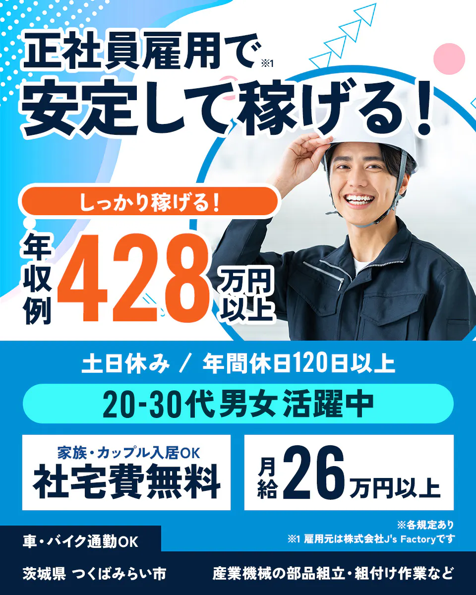 株式会社J's Factory 東関東支店 正社員雇用で安定して稼げる! しっかり稼げる! 年収例428万円以上 20-30代男女活躍中 家族・カップル入居OK 社宅費無料 月給26万円以上 ※各規程あり ※1 雇用元は株式会社J's Factoryです 車・バイク通勤OK 茨城県 つくばみらい市 産業機械の部品組立・組付け作業など