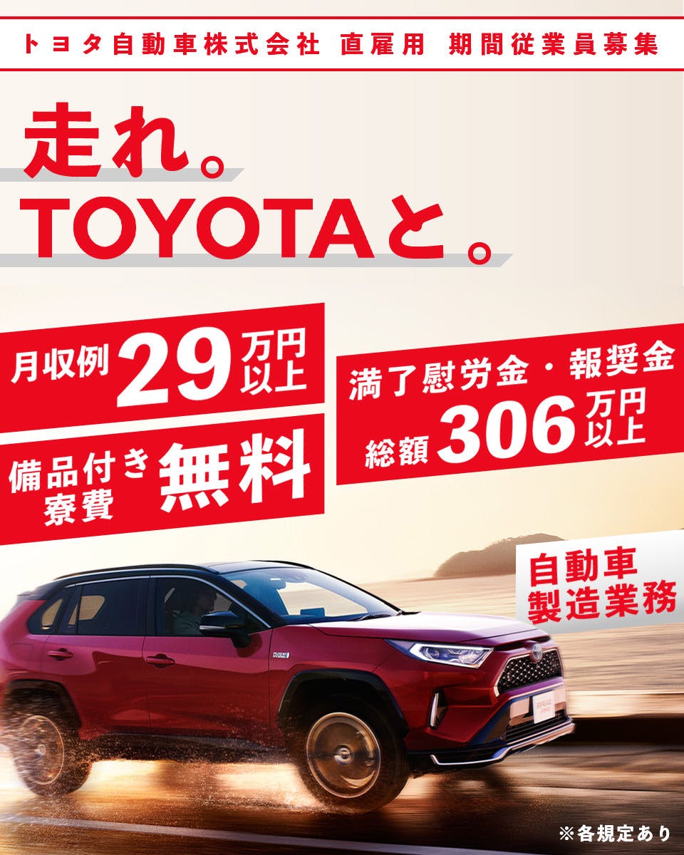 トヨタ自動車株式会社 直雇用 期間従業員募集　走れ。TOYOTAと。　月収例 29万円以上　満了慰労金・報奨金 総額306万円以上　寮費無料 備品付き　自動車製造業務