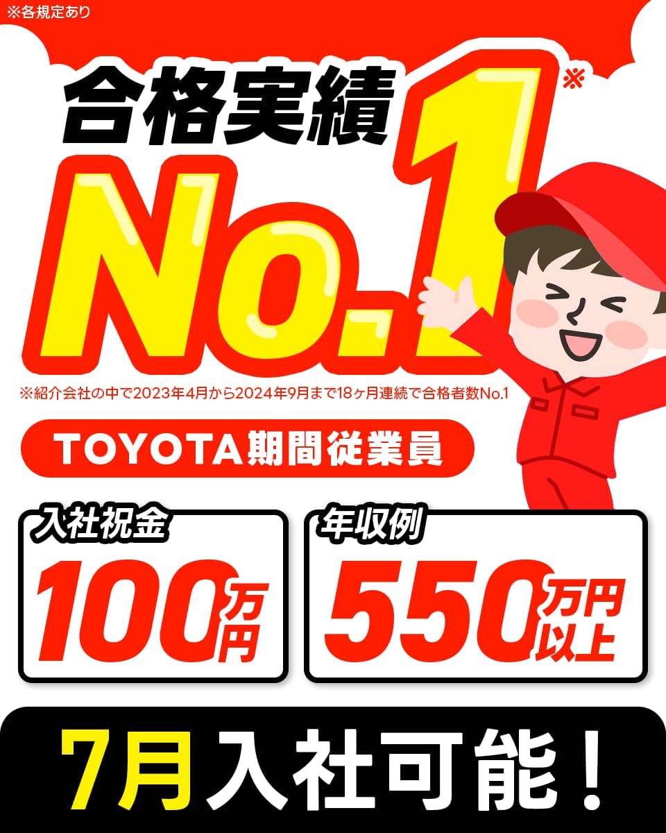 トヨタ自動車株式会社　※各規定あり　合格実績No1　※紹介会社の中で2023年4月から2024年9月まで18カ月連続で合格者数No.1　TOYOTA期間従業員　年収例550万円以上　入社祝金100万円　5月入社可能！