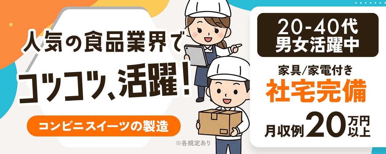 UTエージェント株式会社（中部CS）　人気の食品業界でコツコツ、活躍！　20-40代男女活躍中　家具家電付き社宅完備　月収例20万円以上　コンビニスイーツの製造　※各規定あり
