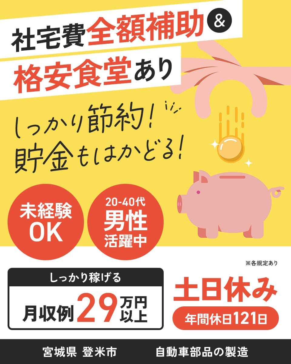 UTコネクト株式会社（北日本AU）　社宅費全額補助＆格安食堂あり　しっかり節約！貯金もはかどる！　未経験OK　土日休み　年間休日121日　しっかり稼げる　月収例29万円以上　※各規定あり　20-40代　男性活躍中
宮城県 登米市　自動車部品の製造