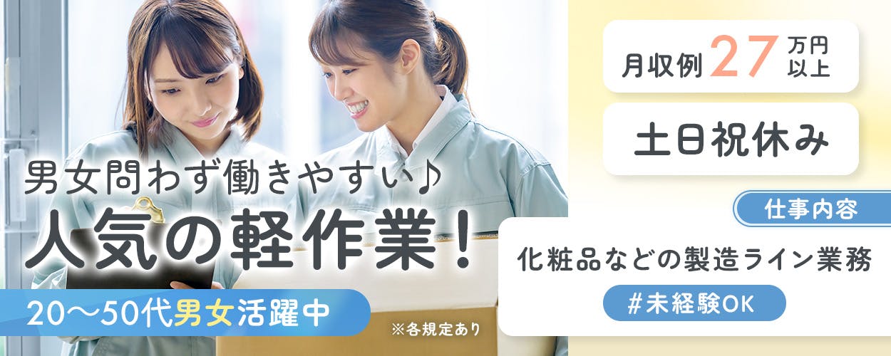 UTエージェント株式会社(関東CS)　男女問わず働きやすい　人気の軽作業！　20-50代男女活躍中　月収例27万円以上　土日祝休み　仕事内容　化粧品などの製造ライン業務　※各規定あり