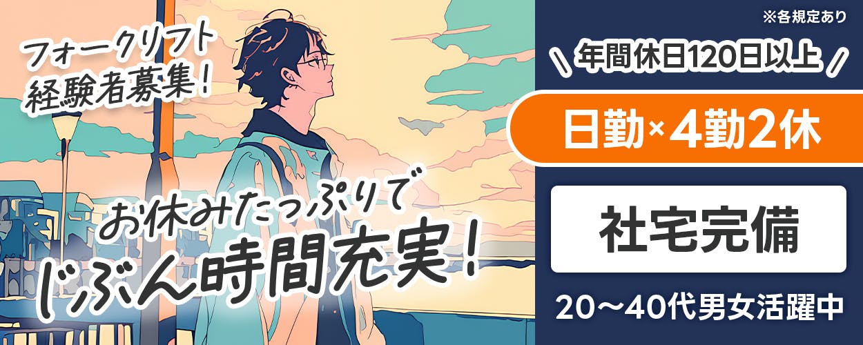 UTエージェント株式会社(関東CS)　フォークリフト経験者募集！ お休みたっぷりで じぶん時間充実！ 年間休日120日以上 日勤×4勤2休 社宅完備 20〜40代男女活躍中 ※各規定あり