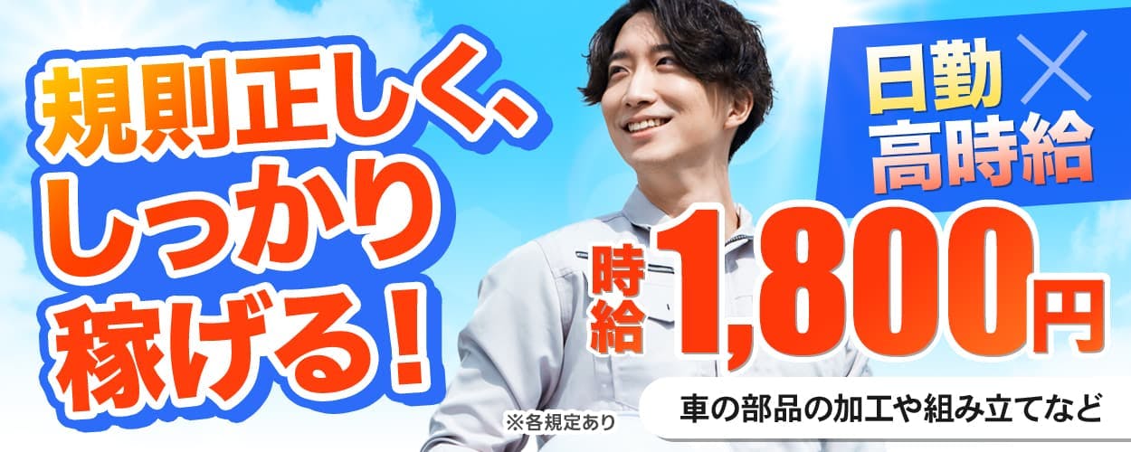 ビジネスピープル株式会社　1規則正しく、しっかり稼げる！日勤　高時給　時給1,800円　車の部品の加工や組み立て　※各規定あり