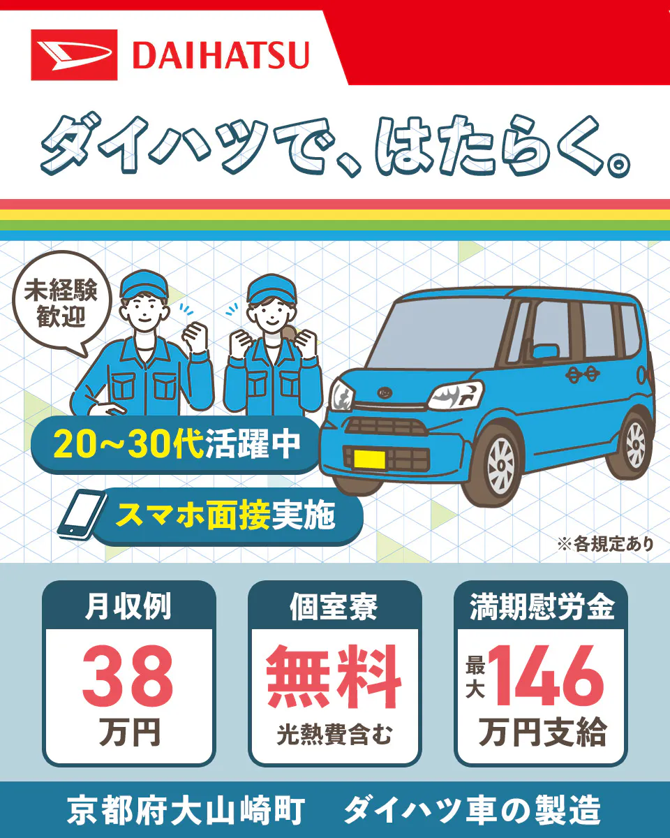 ダイハツ工業株式会社　ダイハツで、はたらく　未経験歓迎　20代から30代活躍中　スマホ面接実施　月収例 38万円　個室寮無料 光熱費含む　満期慰労金 最大146万円支給　京都府大山崎町　ダイハツ車の製造