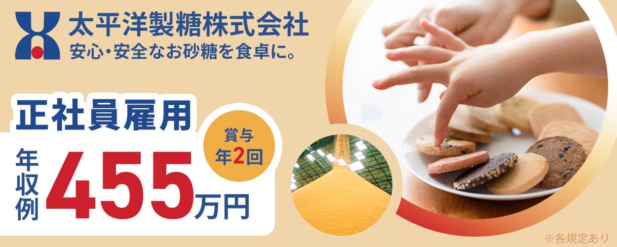 太平洋製糖株式会社 安心・安全なお砂糖を食卓に。 正社員雇用 年収例455万円 賞与年2回