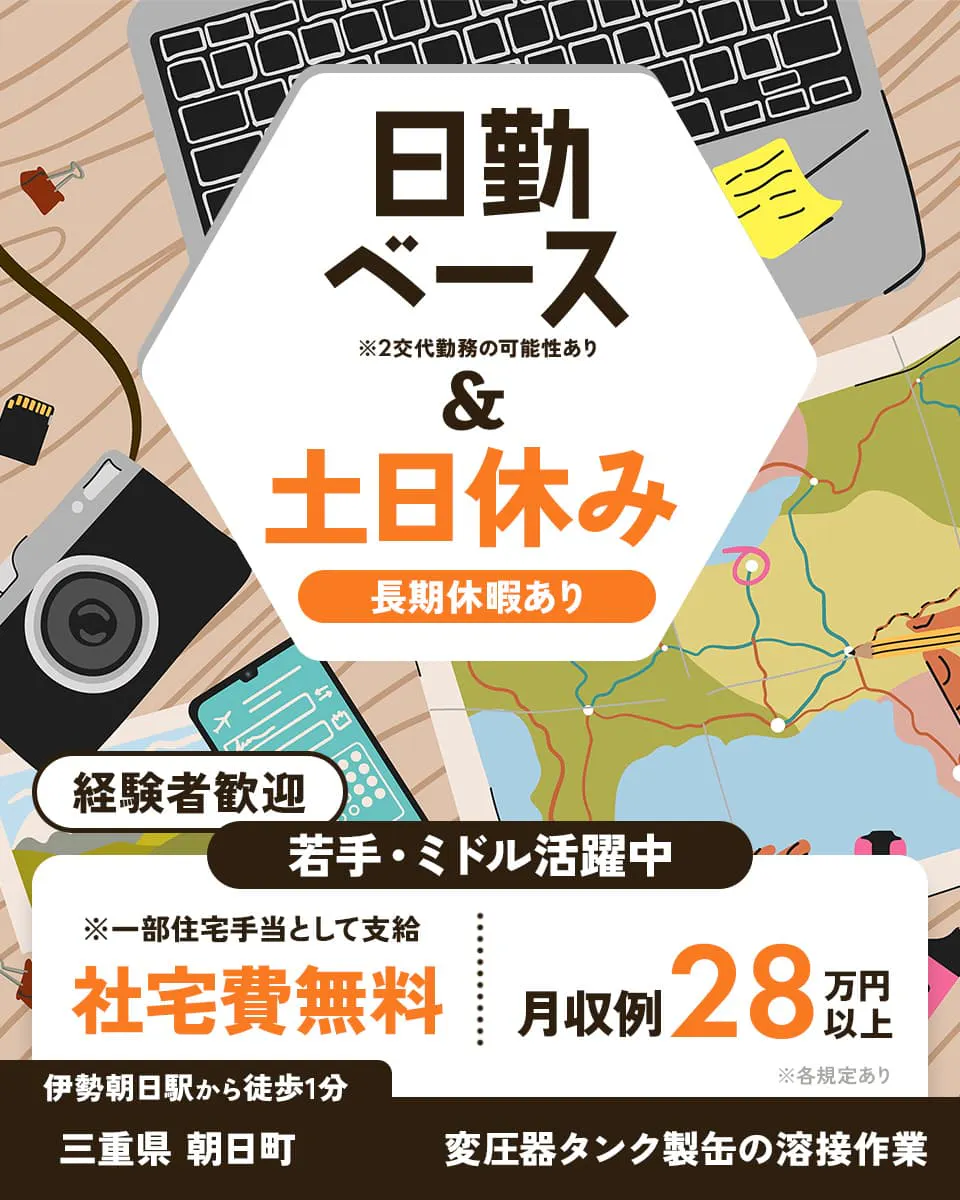 UTエイム株式会社 セミコンダクター第三　日勤ベース　※2交代勤務の可能性あり　土日休み　長期休暇あり　経験者歓迎　若手・ミドル活躍中　※一部住宅手当として支給　社宅費無料　月収例28万円以上　伊勢朝日駅から徒歩1分　三重県朝日町　変圧器タンク製缶の溶接作業　※各規定あり