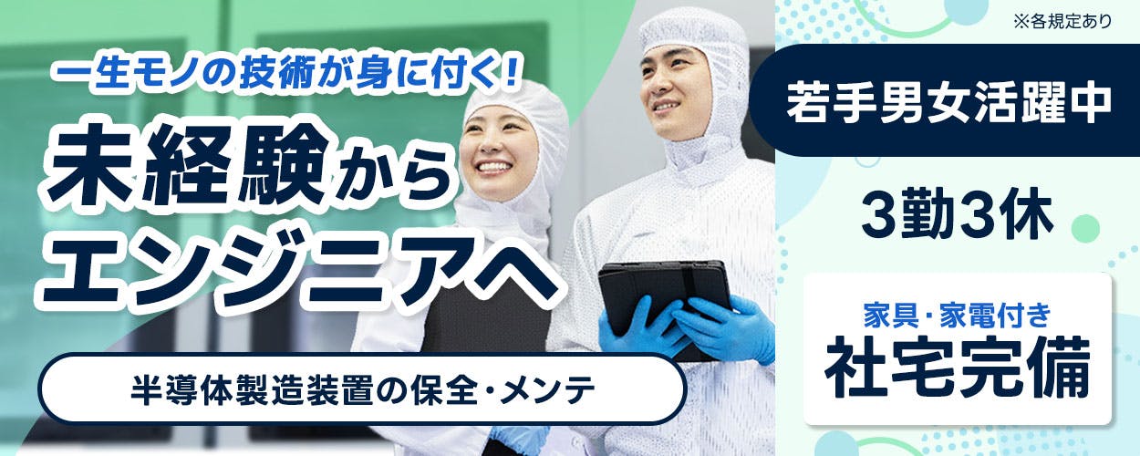 UTエイム株式会社 セミコンダクター第ニ 一生モノの技術が身に付く！ 未経験からエンジニアへ 半導体製造装置の保全・メンテ ※各規定あり 若手男女活躍中 3勤3休 家具・家電付き 社宅完備