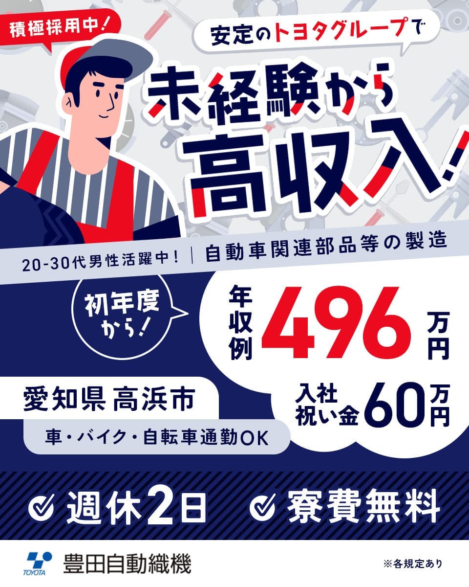 豊田自動織機 積極採用中 安定のトヨタグループで未経験から高収入! 20代から30代男性活躍中 勤務地 愛知県高浜市 年収例496万円 入社祝い金50万円 週休2日 寮費無料 自動車関連部品等の製造