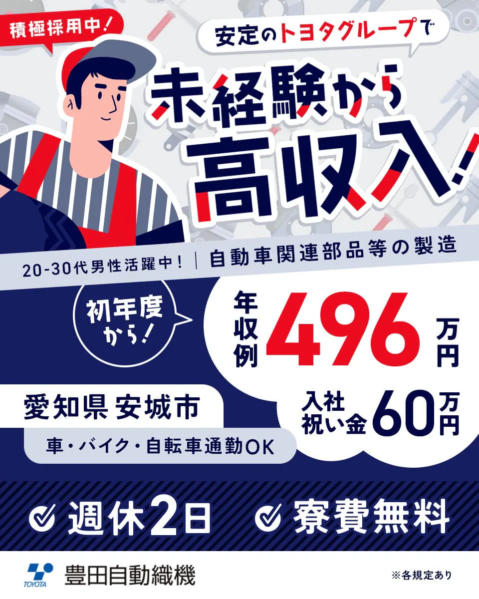 豊田自動織機 積極採用中 安定のトヨタグループで未経験から高収入! 20代から30代の男性活躍中 年収例496万円 入社祝い金60万円 勤務地 愛知県安城市 週休2日 寮費無料 自動車関連部品等の製造