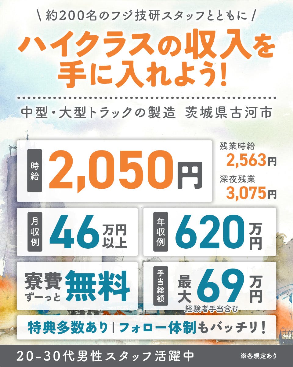フジ技研株式会社 関東支店　約200名のフジ技研スタッフとともに　ハイクラスの収入を手に入れよう！　中型・大型トラックの製造　茨城県古河市　時給2,050円　残業時給2,525円　深夜残業3,030円　月収例42万円以上　年収例620万円　手当総額最大69万円　経験者手当含む　寮費ずーっと無料　特典多数あり　フォロー体制もバッチリ！　20-30代男性スタッフ活躍中　※各規定あり