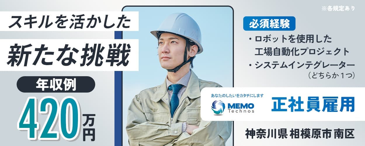 株式会社MEMOテクノス スキルを活かした新たな挑戦 年収例420万円 必須経験 ロボットを使用した工場自動化プロジェクト システムインテグレーター (どちらか1つ) 正社員雇用 神奈川県相模原市南区 ※各規定あり